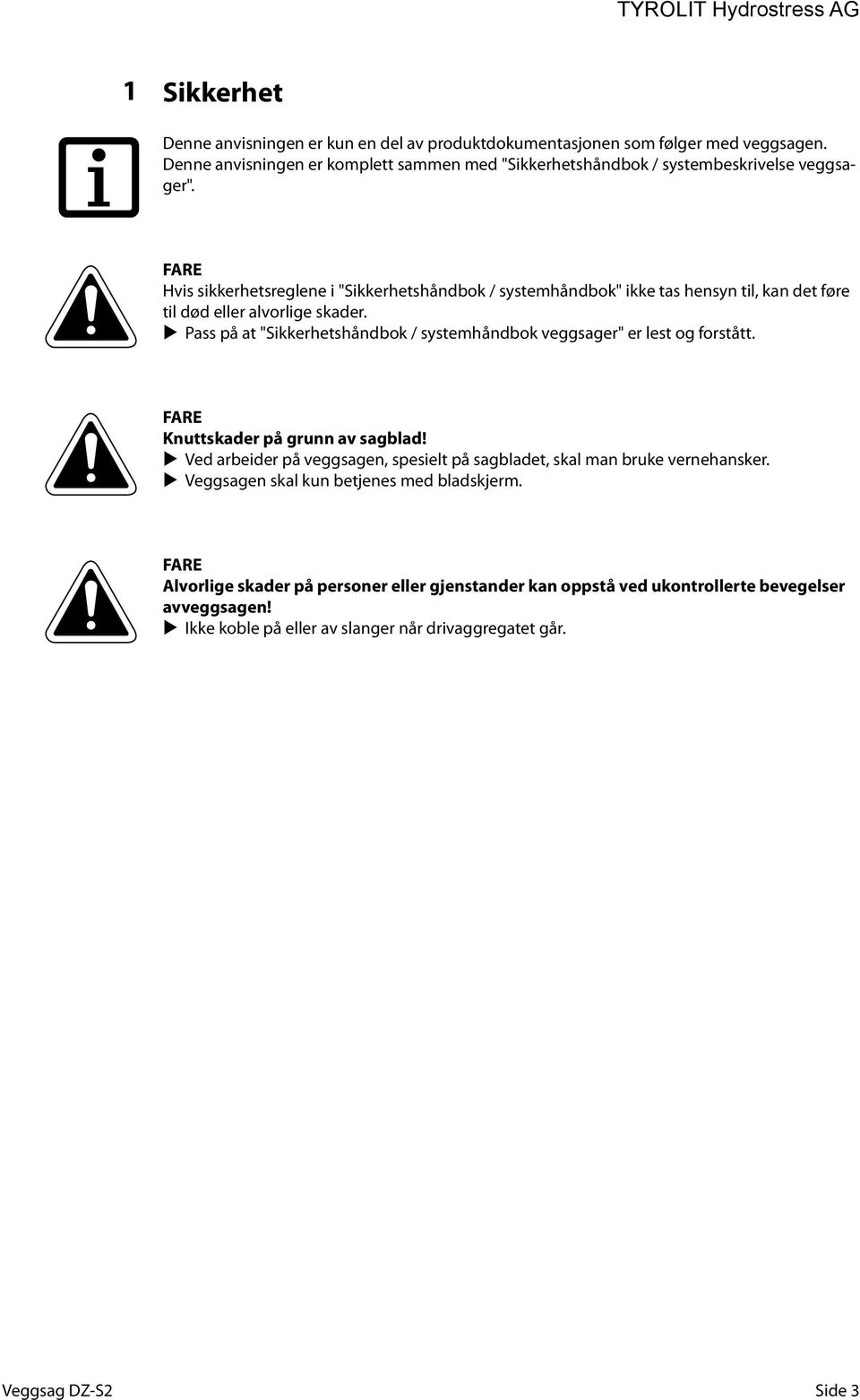 FARE Hvis sikkerhetsreglene i "Sikkerhetshåndbok / systemhåndbok" ikke tas hensyn til, kan det føre til død eller alvorlige skader.