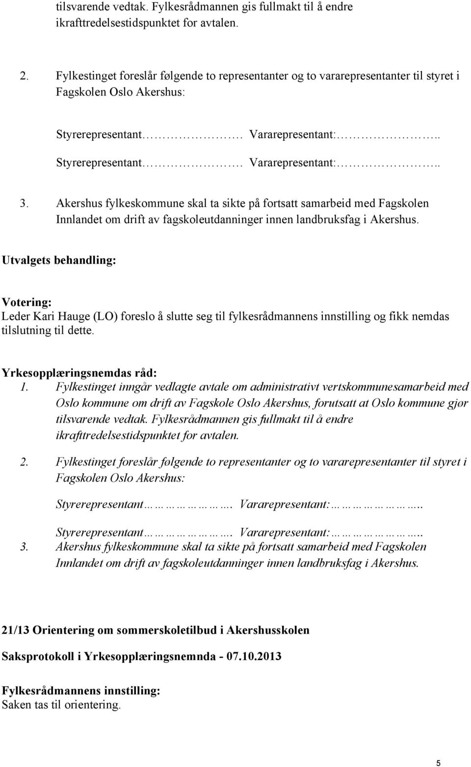 Akershus fylkeskommune skal ta sikte på fortsatt samarbeid med Fagskolen Innlandet om drift av fagskoleutdanninger innen landbruksfag i Akershus.