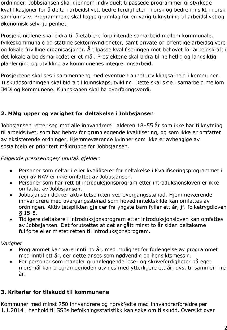 Prosjektmidlene skal bidra til å etablere forpliktende samarbeid mellom kommunale, fylkeskommunale og statlige sektormyndigheter, samt private og offentlige arbeidsgivere og lokale frivillige