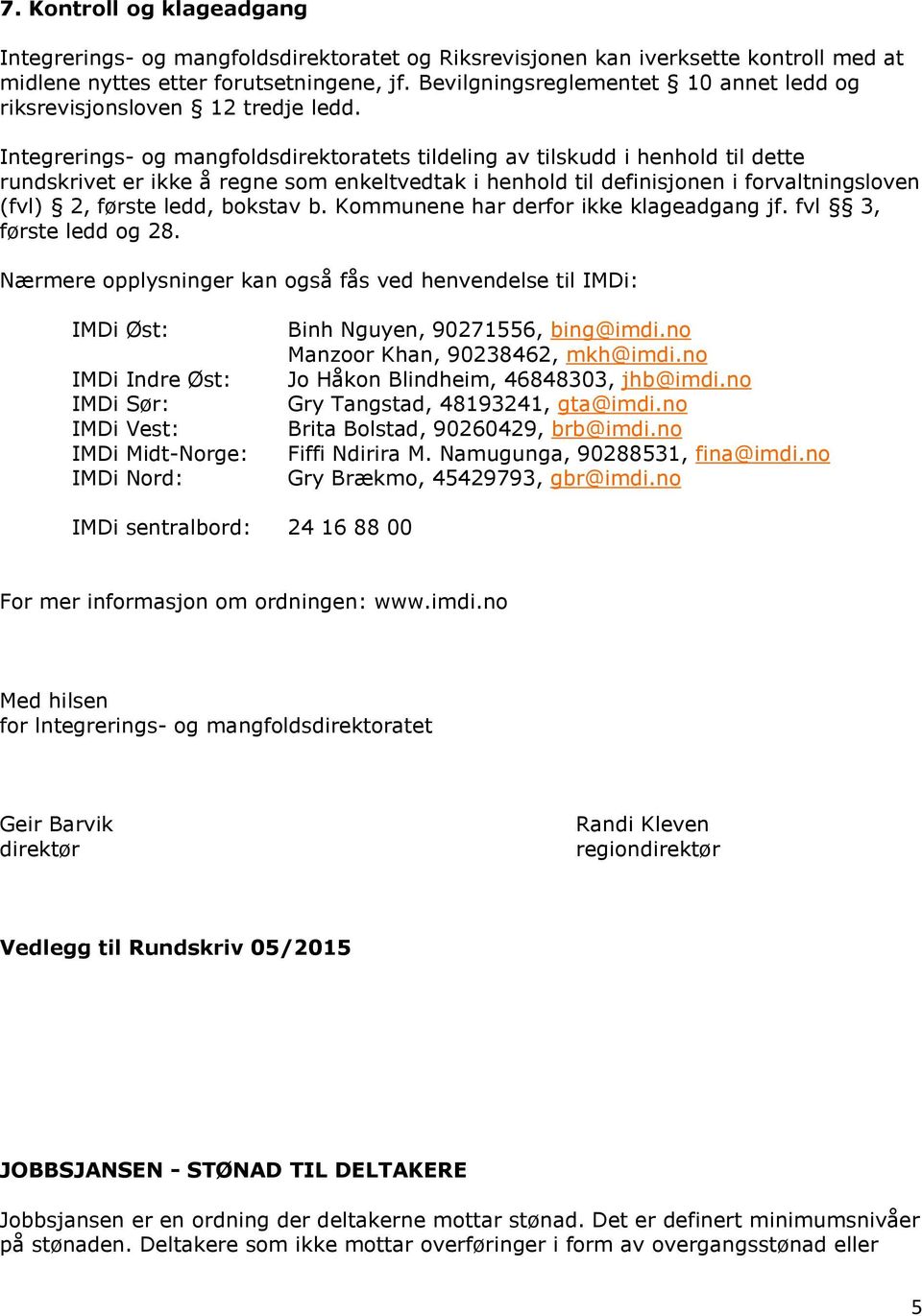 Integrerings- og mangfoldsdirektoratets tildeling av tilskudd i henhold til dette rundskrivet er ikke å regne som enkeltvedtak i henhold til definisjonen i forvaltningsloven (fvl) 2, første ledd,