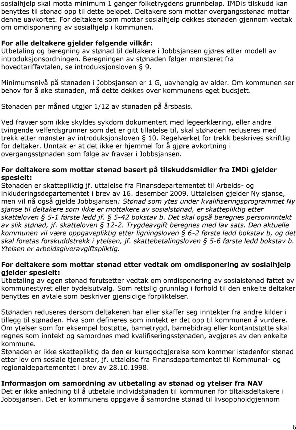 For alle deltakere gjelder følgende vilkår: Utbetaling og beregning av stønad til deltakere i Jobbsjansen gjøres etter modell av introduksjonsordningen.