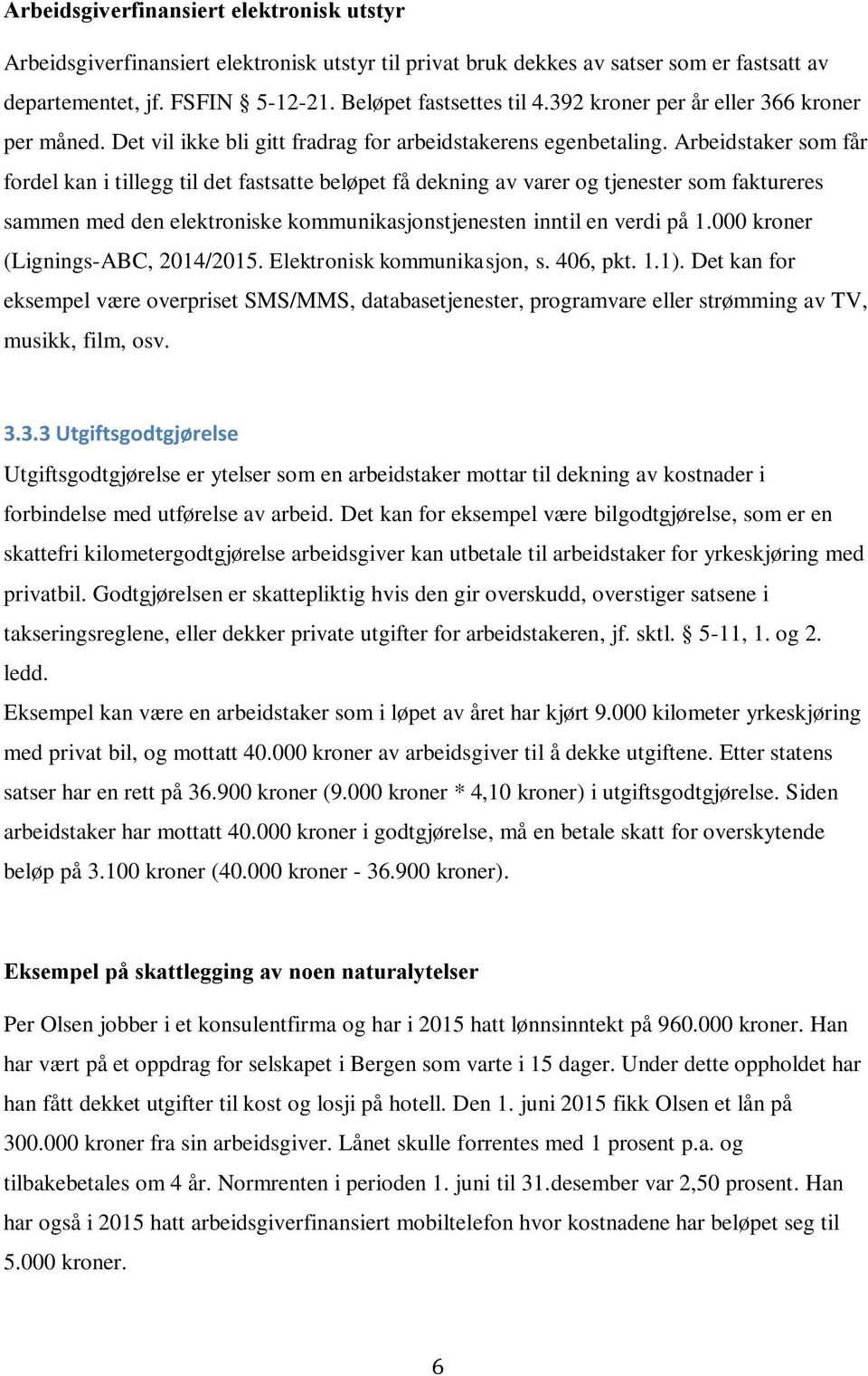 Arbeidstaker som får fordel kan i tillegg til det fastsatte beløpet få dekning av varer og tjenester som faktureres sammen med den elektroniske kommunikasjonstjenesten inntil en verdi på 1.