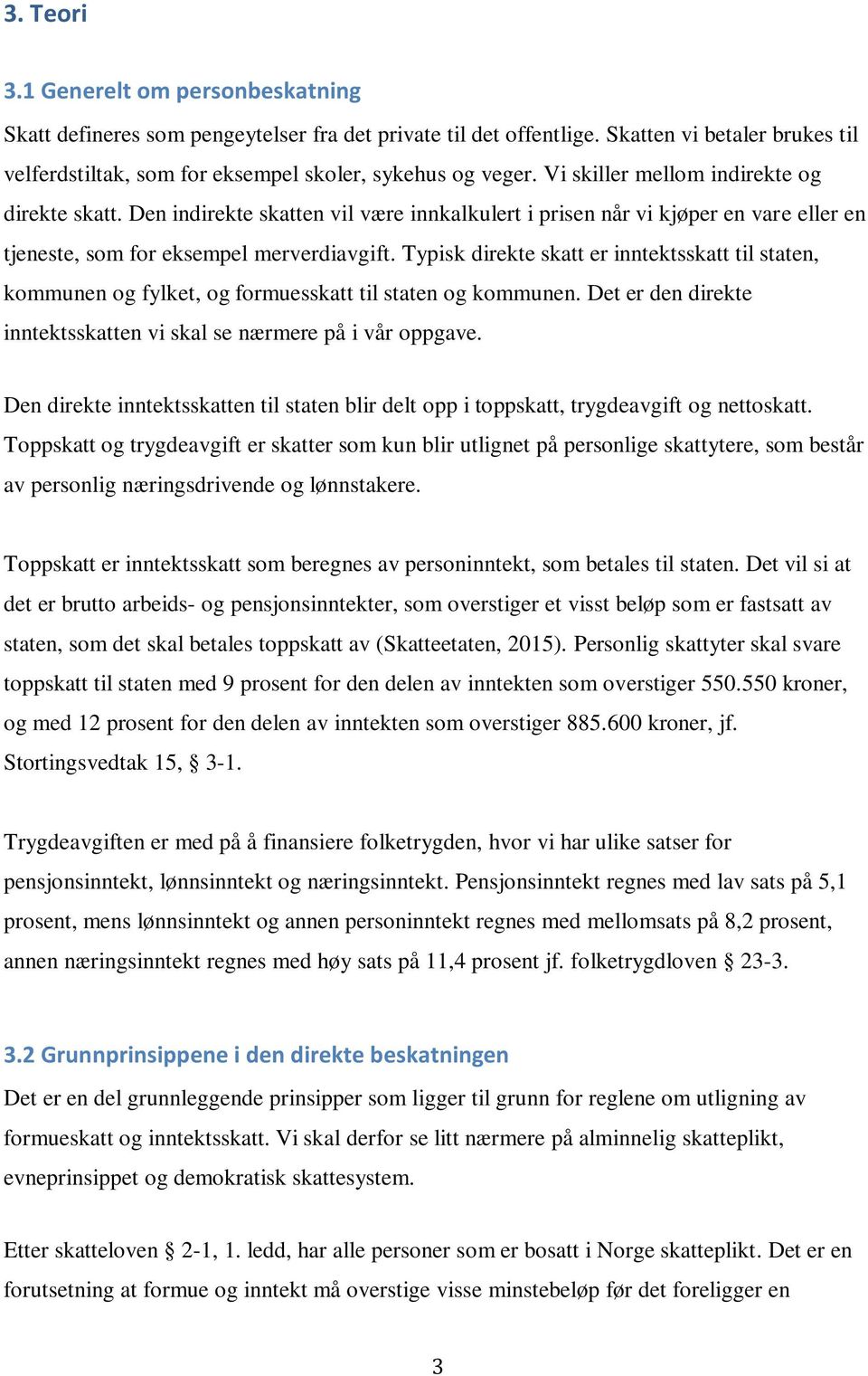 Typisk direkte skatt er inntektsskatt til staten, kommunen og fylket, og formuesskatt til staten og kommunen. Det er den direkte inntektsskatten vi skal se nærmere på i vår oppgave.