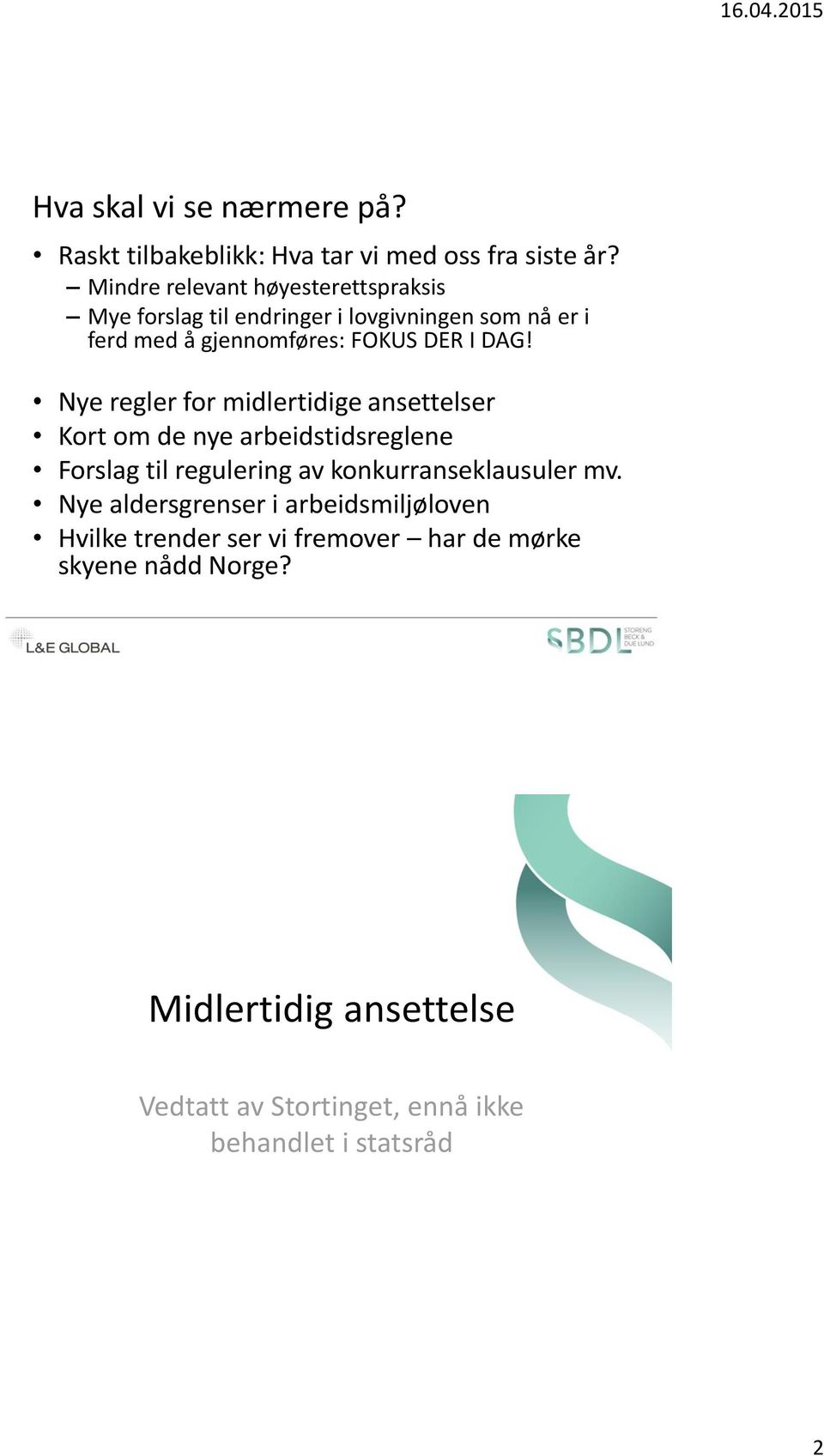 DAG! Nye regler for midlertidige ansettelser Kort om de nye arbeidstidsreglene Forslag til regulering av konkurranseklausuler mv.