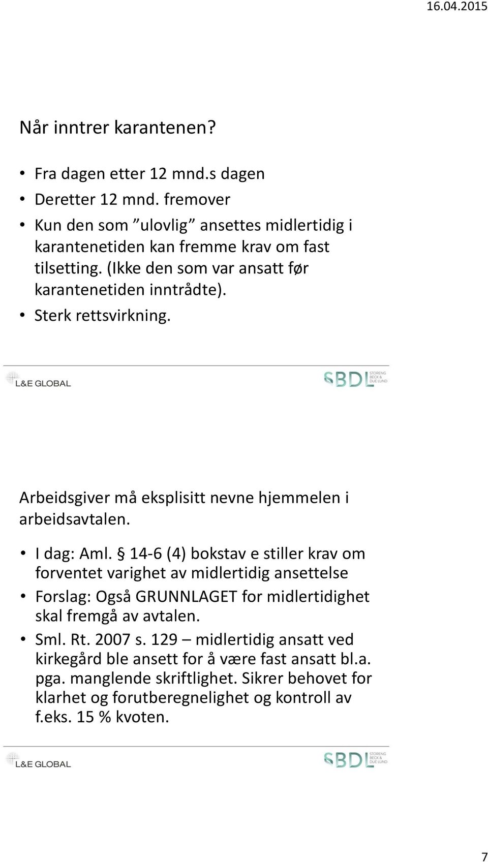 Sterk rettsvirkning. Arbeidsgiver må eksplisitt nevne hjemmelen i arbeidsavtalen. I dag: Aml.