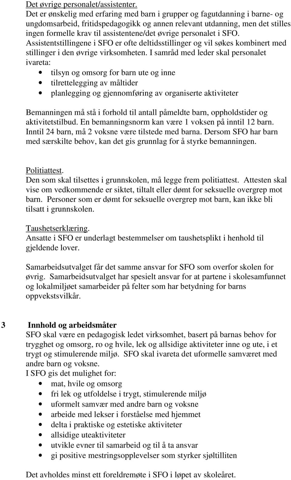 øvrige personalet i SFO. Assistentstillingene i SFO er ofte deltidsstillinger og vil søkes kombinert med stillinger i den øvrige virksomheten.