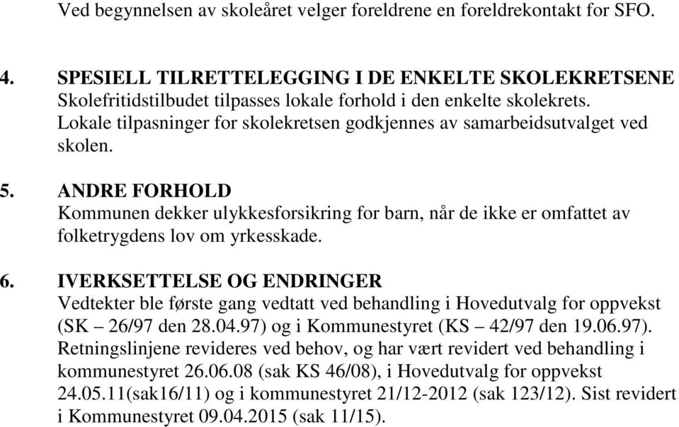 Lokale tilpasninger for skolekretsen godkjennes av samarbeidsutvalget ved skolen. 5.