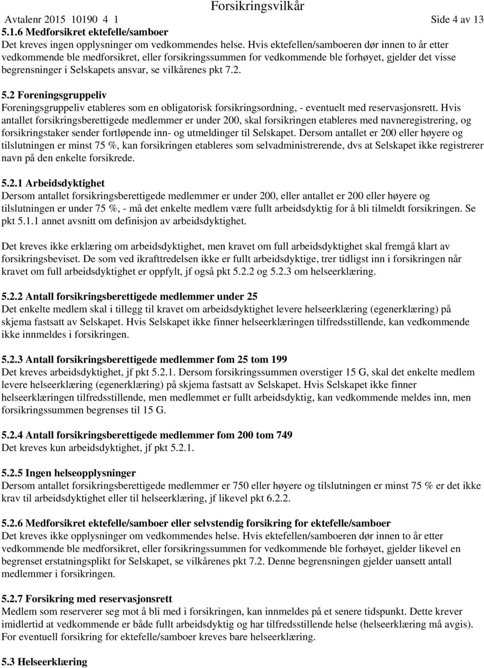 pkt 7.2. 5.2 Foreningsgruppeliv Foreningsgruppeliv etableres som en obligatorisk forsikringsordning, - eventuelt med reservasjonsrett.