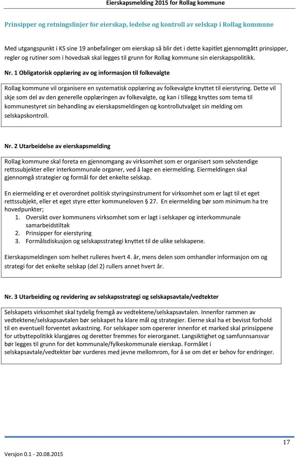 1 Obligatorisk opplæring av og informasjon til folkevalgte Rollag kommune vil organisere en systematisk opplæring av folkevalgte knyttet til eierstyring.