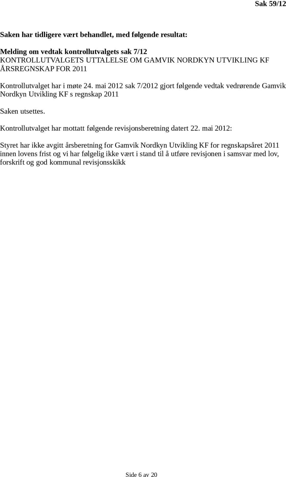 mai 2012 sak 7/2012 gjort følgende vedtak vedrørende Gamvik Nordkyn Utvikling KF s regnskap 2011 Saken utsettes.