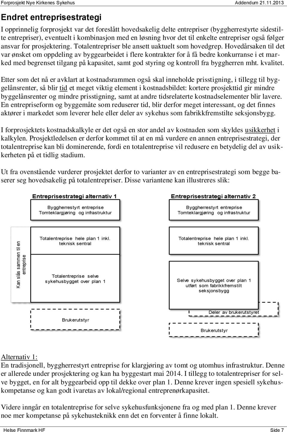 enkelte entrepriser også følger ansvar for prosjektering. Totalentrepriser ble ansett uaktuelt som hovedgrep.