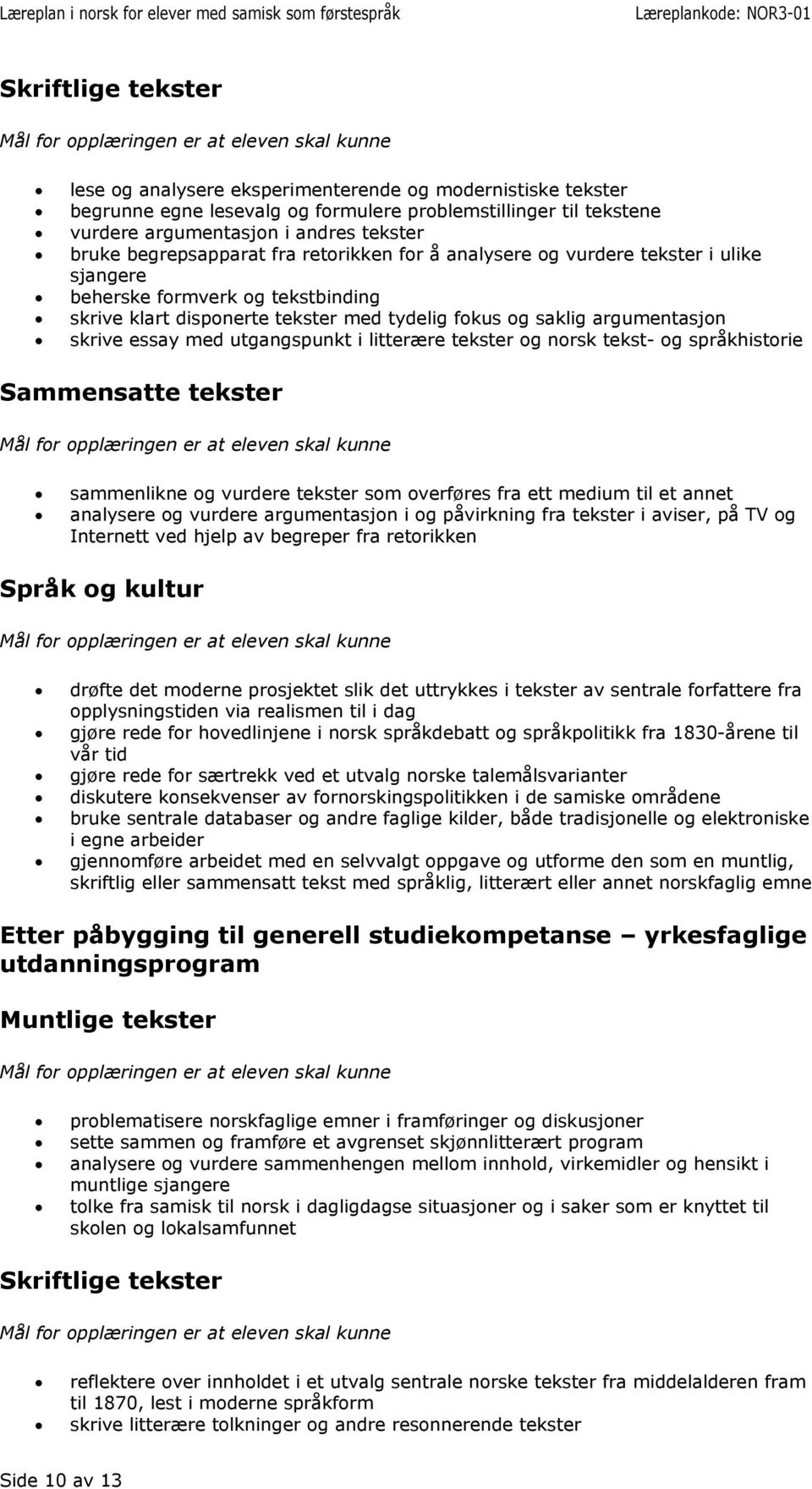 utgangspunkt i litterære tekster og norsk tekst- og språkhistorie sammenlikne og vurdere tekster som overføres fra ett medium til et annet analysere og vurdere argumentasjon i og påvirkning fra