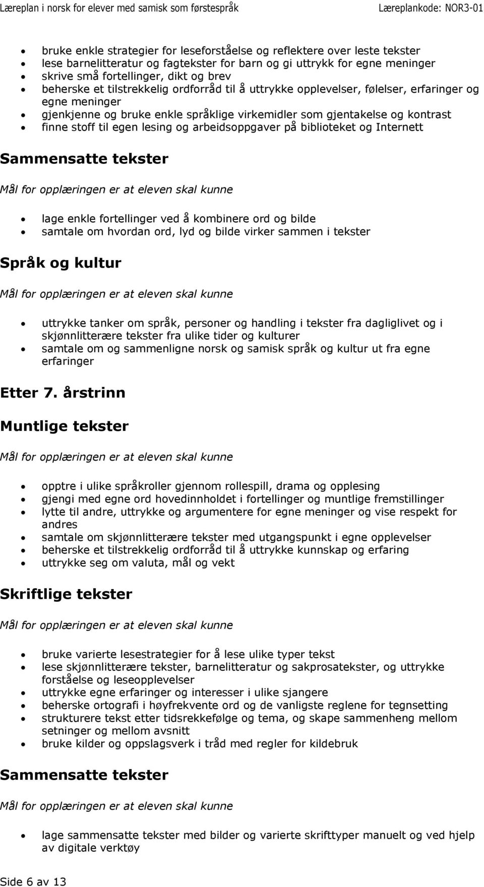 arbeidsoppgaver på biblioteket og Internett lage enkle fortellinger ved å kombinere ord og bilde samtale om hvordan ord, lyd og bilde virker sammen i tekster uttrykke tanker om språk, personer og