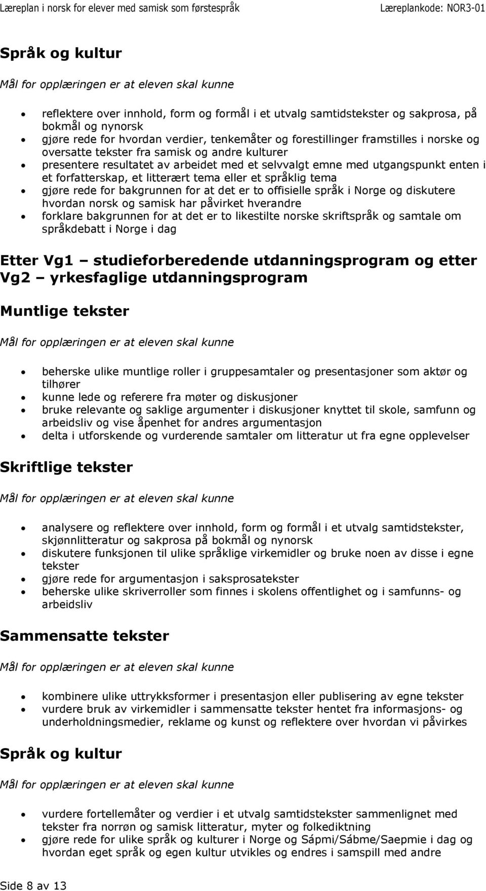 bakgrunnen for at det er to offisielle språk i Norge og diskutere hvordan norsk og samisk har påvirket hverandre forklare bakgrunnen for at det er to likestilte norske skriftspråk og samtale om