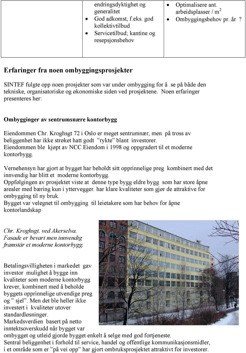 Noen erfaringer presenteres her: Ombygginger av sentrumsnære kontorbygg Eiendommen Chr.