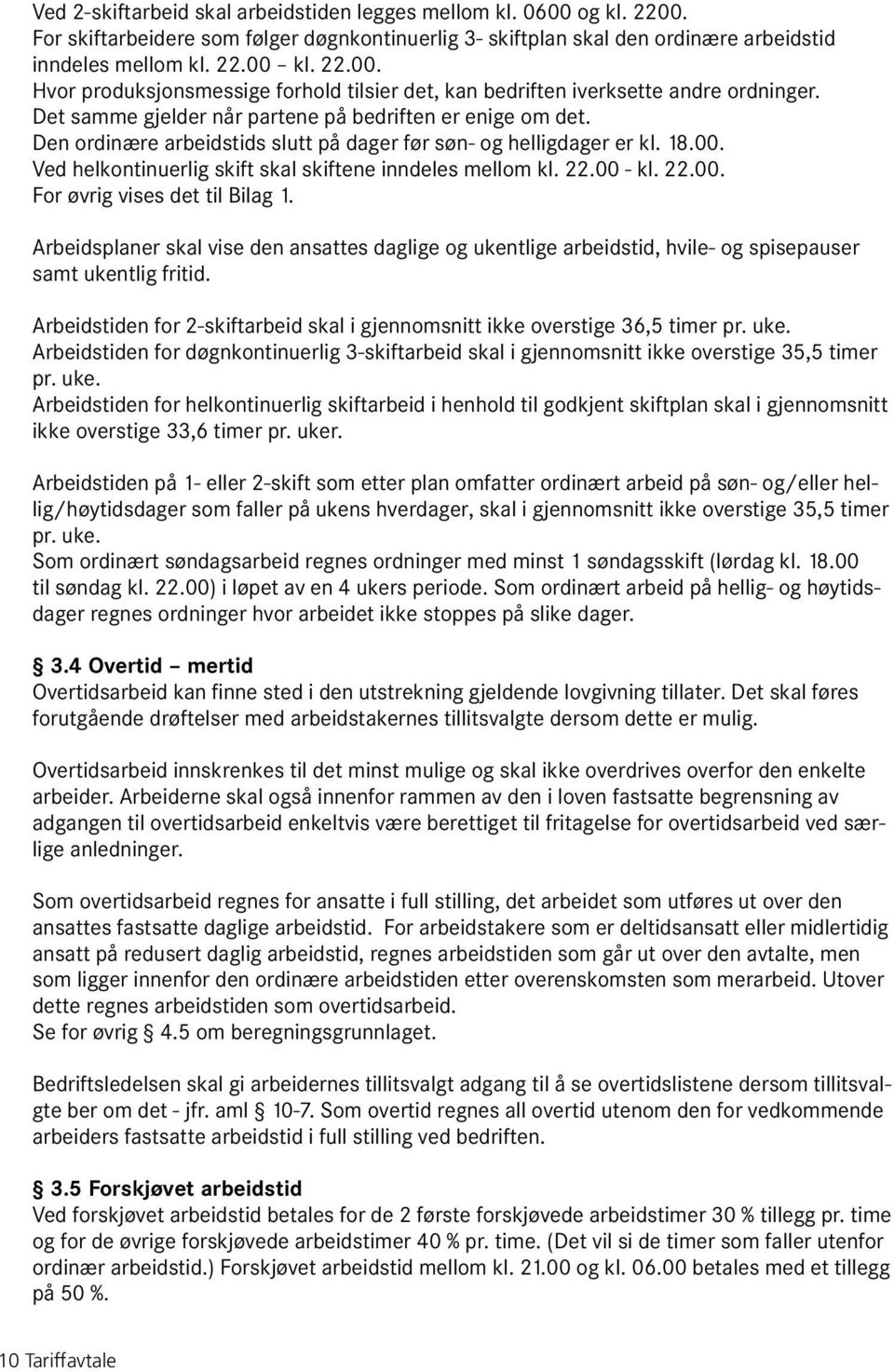 22.00 - kl. 22.00. For øvrig vises det til Bilag 1. Arbeidsplaner skal vise den ansattes daglige og ukentlige arbeidstid, hvile- og spisepauser samt ukentlig fritid.