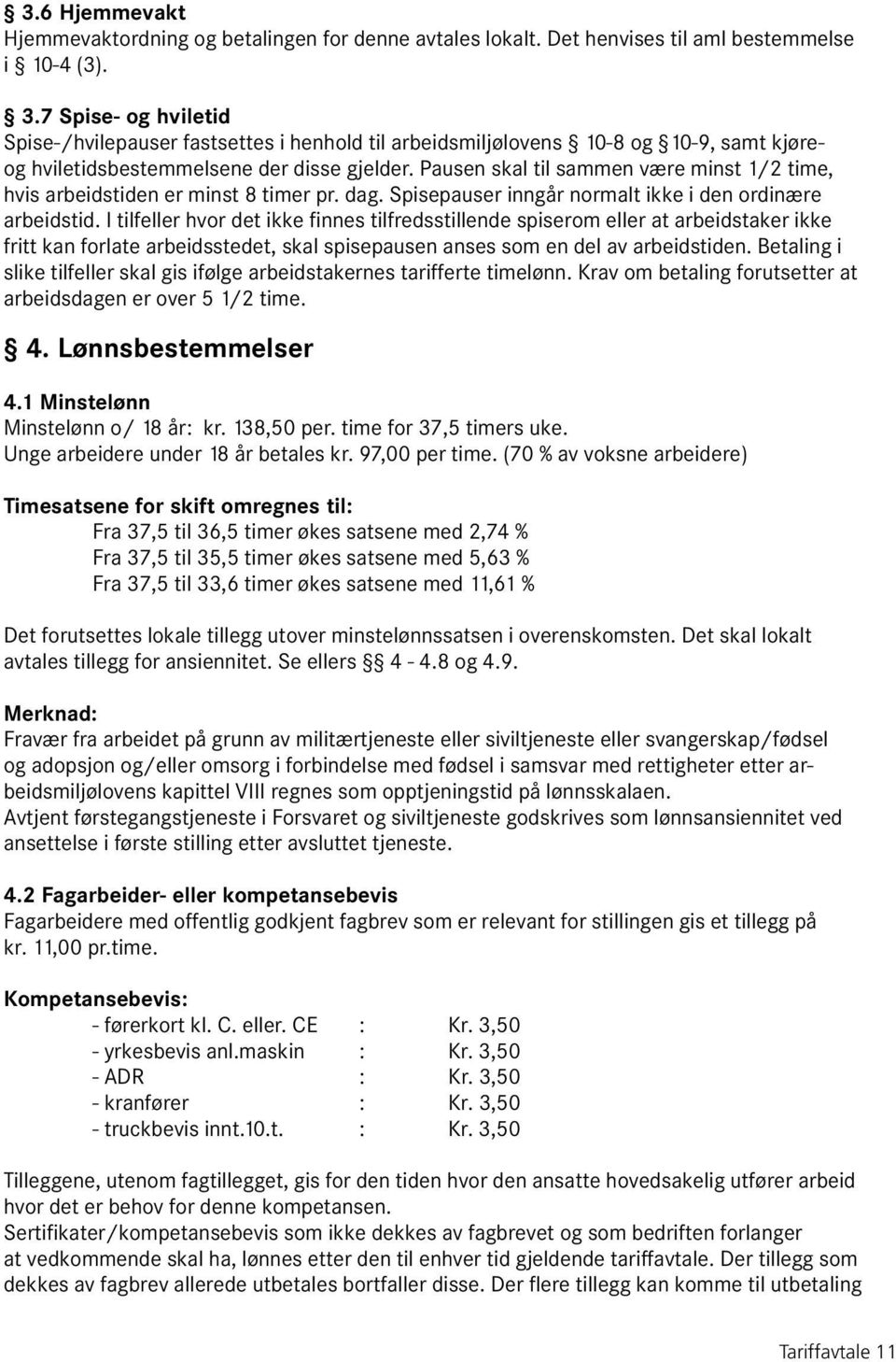 Pausen skal til sammen være minst 1/2 time, hvis arbeidstiden er minst 8 timer pr. dag. Spisepauser inngår normalt ikke i den ordinære arbeidstid.