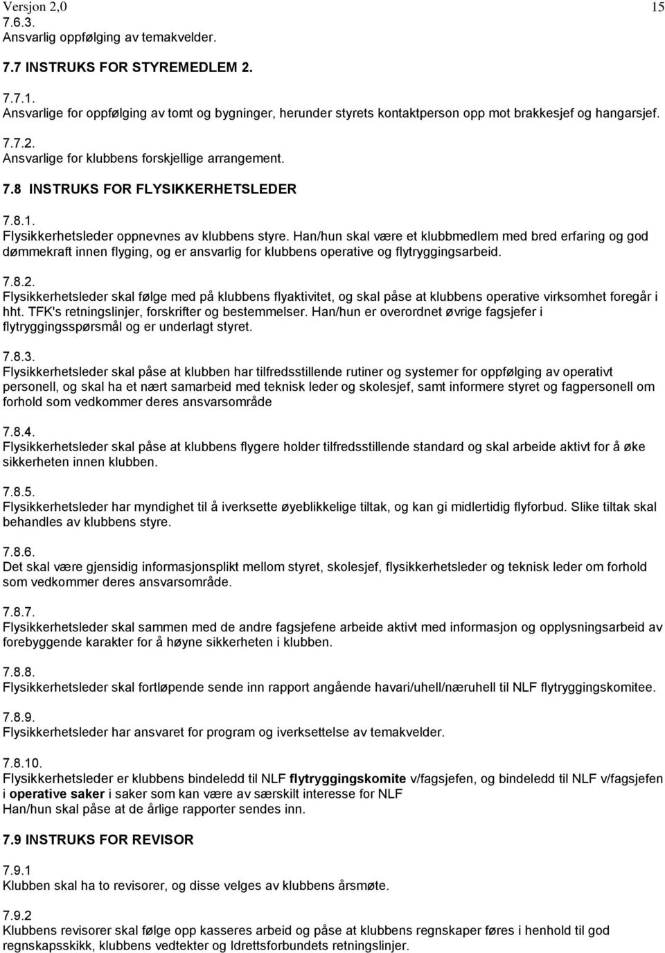 Han/hun skal være et klubbmedlem med bred erfaring og god dømmekraft innen flyging, og er ansvarlig for klubbens operative og flytryggingsarbeid. 7.8.2.