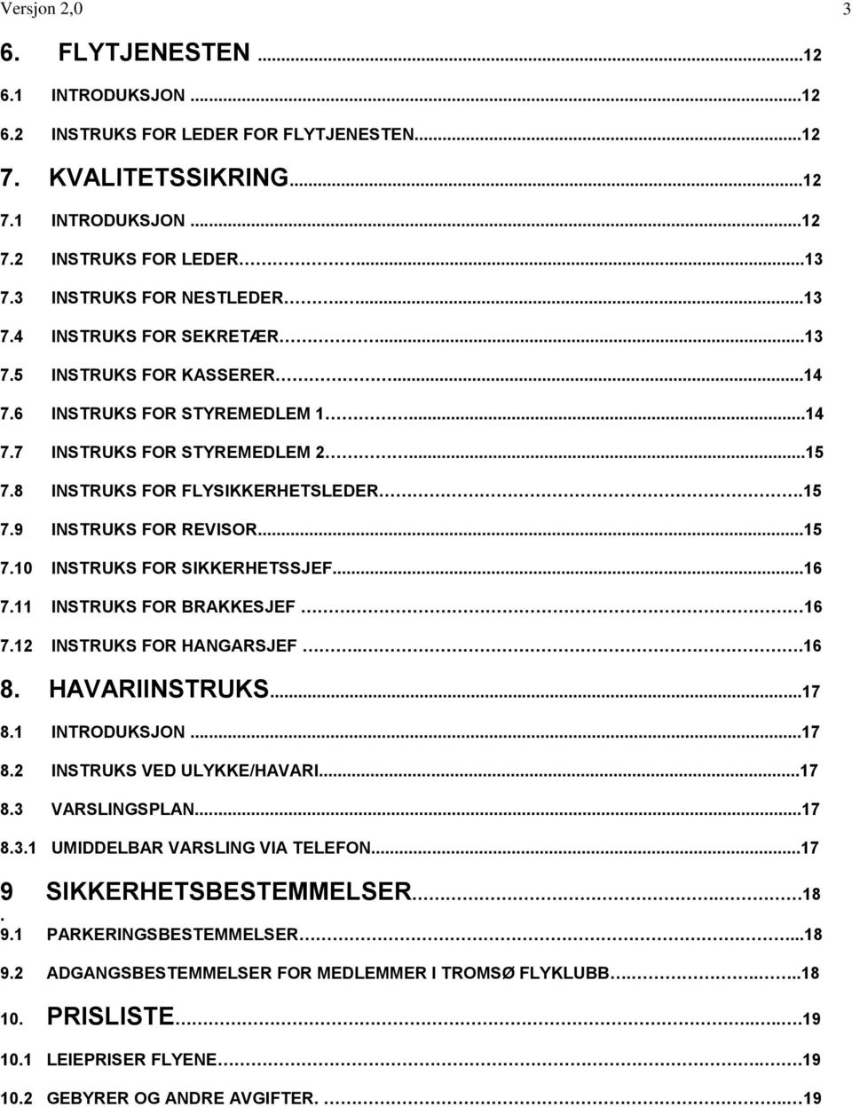 8 INSTRUKS FOR FLYSIKKERHETSLEDER.15 7.9 INSTRUKS FOR REVISOR...15 7.10 INSTRUKS FOR SIKKERHETSSJEF...16 7.11 INSTRUKS FOR BRAKKESJEF 16 7.12 INSTRUKS FOR HANGARSJEF...16 8. HAVARIINSTRUKS...17 8.