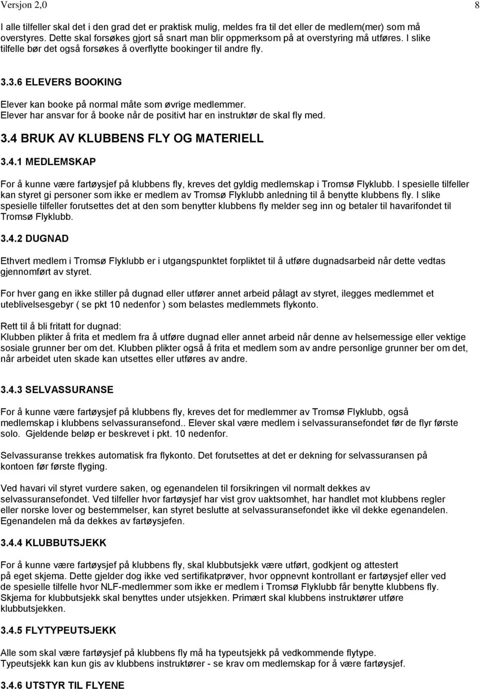 3.6 ELEVERS BOOKING Elever kan booke på normal måte som øvrige medlemmer. Elever har ansvar for å booke når de positivt har en instruktør de skal fly med. 3.4 