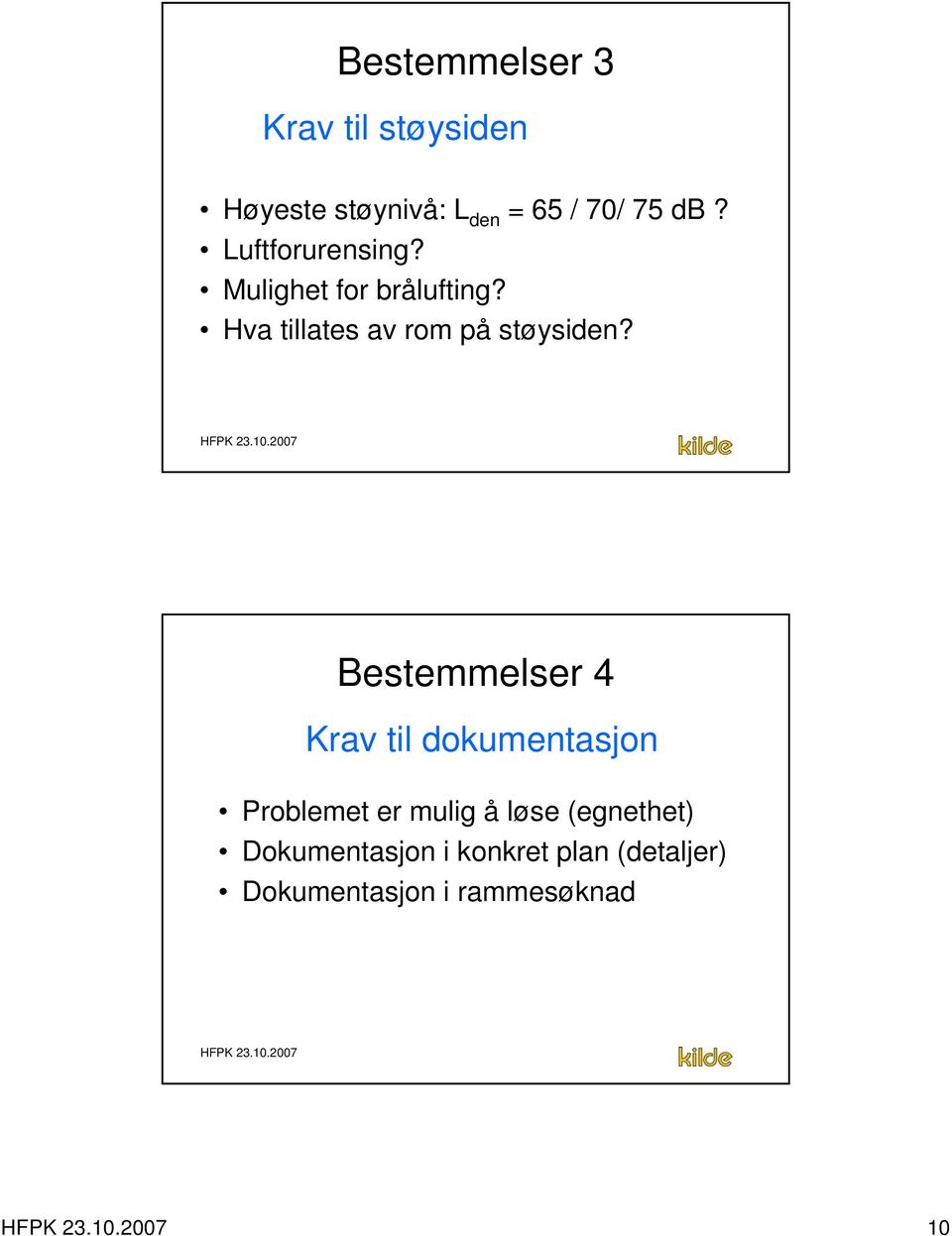 Bestemmelser 4 Krav til dokumentasjon Problemet er mulig å løse (egnethet)