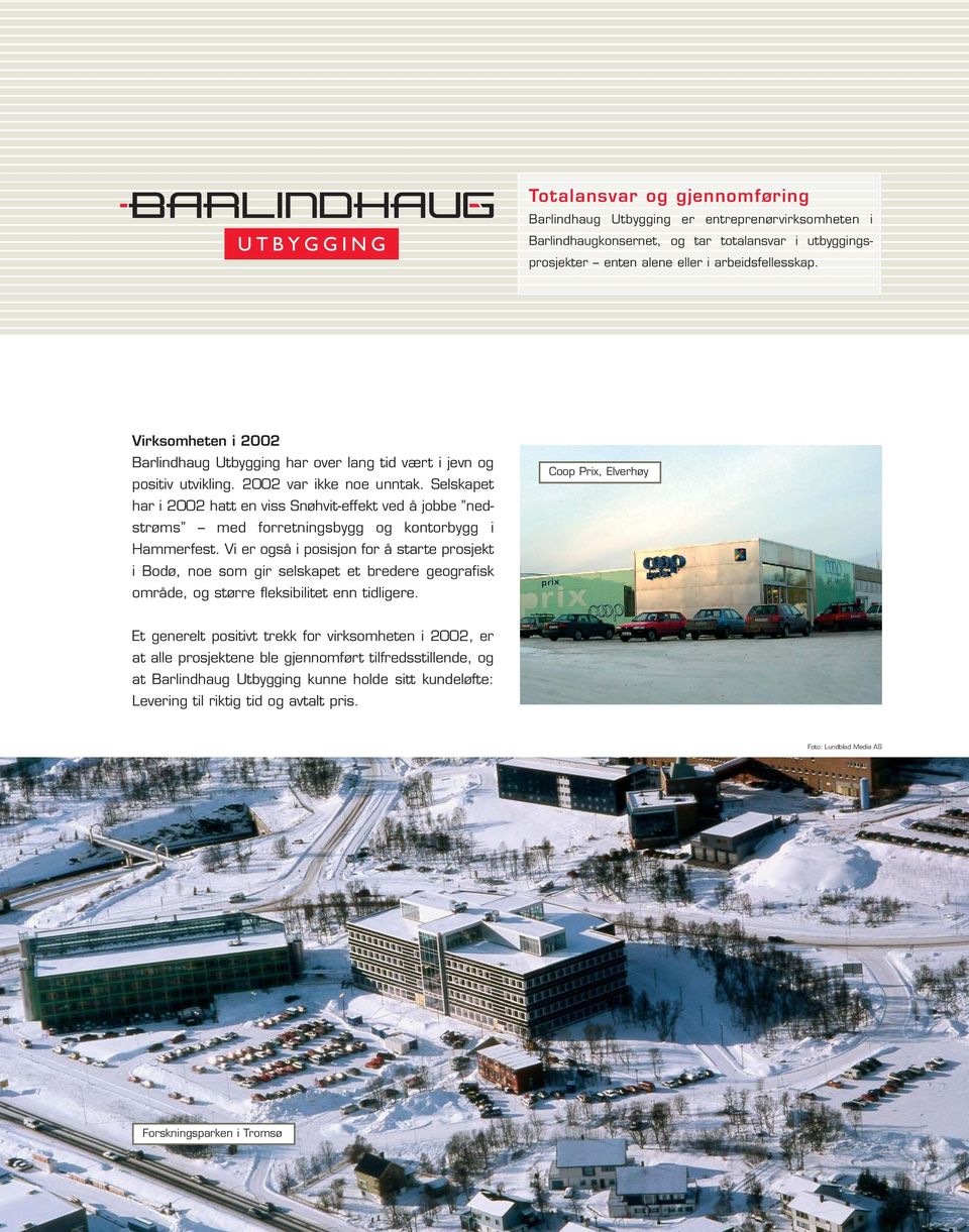 Selskapet har i 2002 hatt en viss Snøhvit-effekt ved å jobbe nedstrøms med forretningsbygg og kontorbygg i Hammerfest.