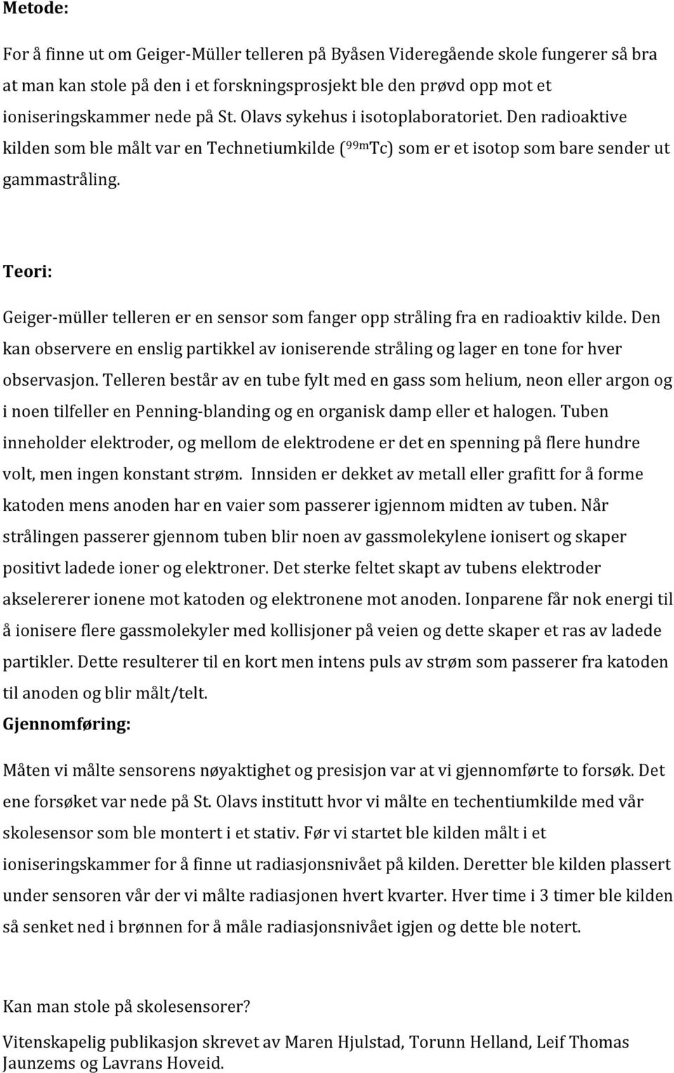 Teori: Geiger müller telleren er en sensor som fanger opp stråling fra en radioaktiv kilde. Den kan observere en enslig partikkel av ioniserende stråling og lager en tone for hver observasjon.