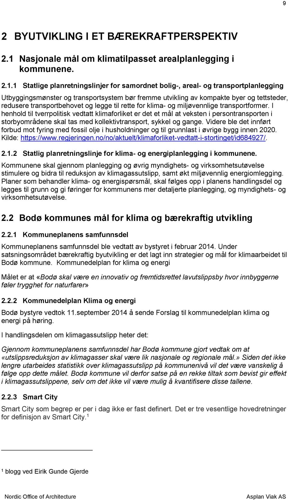 1 Statlige planretningslinjer for samordnet bolig-, areal- og transportplanlegging Utbyggingsmønster og transportsystem bør fremme utvikling av kompakte byer og tettsteder, redusere transportbehovet