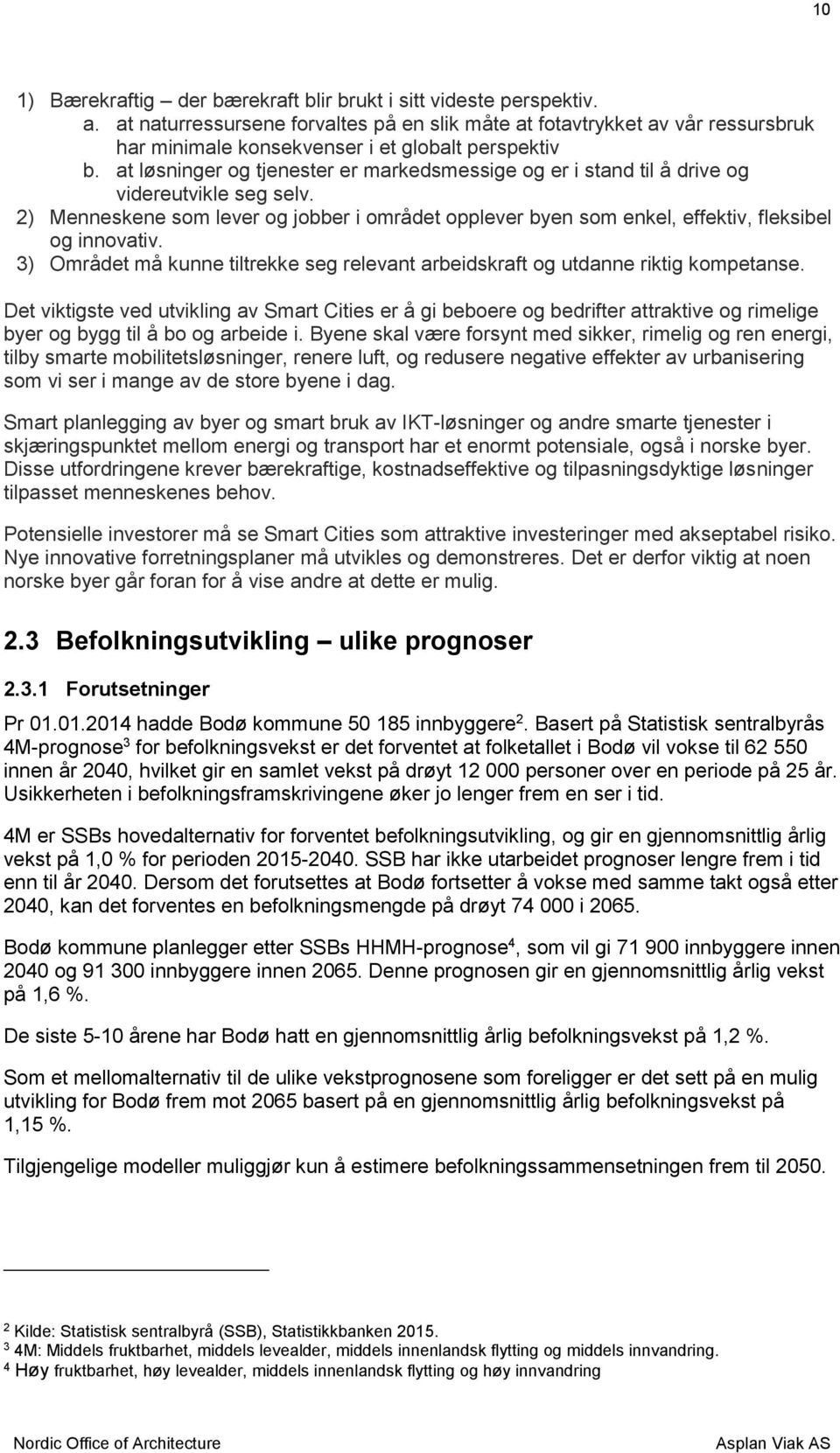 at løsninger og tjenester er markedsmessige og er i stand til å drive og videreutvikle seg selv. 2) Menneskene som lever og jobber i området opplever byen som enkel, effektiv, fleksibel og innovativ.