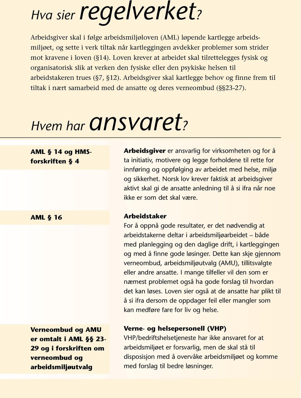 Loven krever at arbeidet skal tilrettelegges fysisk og organisatorisk slik at verken den fysiske eller den psykiske helsen til arbeidstakeren trues ( 7, 12).