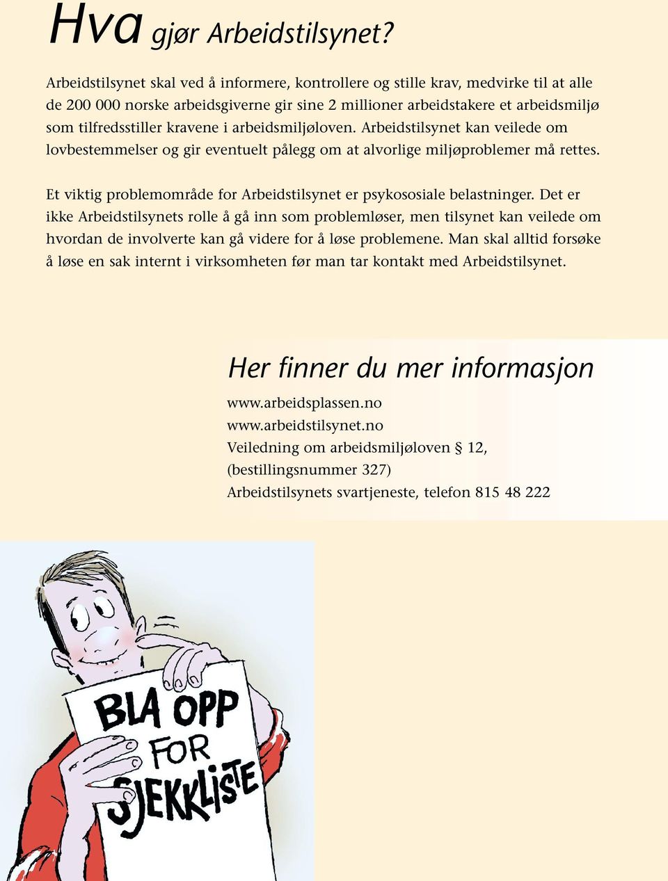 i arbeidsmiljøloven. Arbeidstilsynet kan veilede om lovbestemmelser og gir eventuelt pålegg om at alvorlige miljøproblemer må rettes.