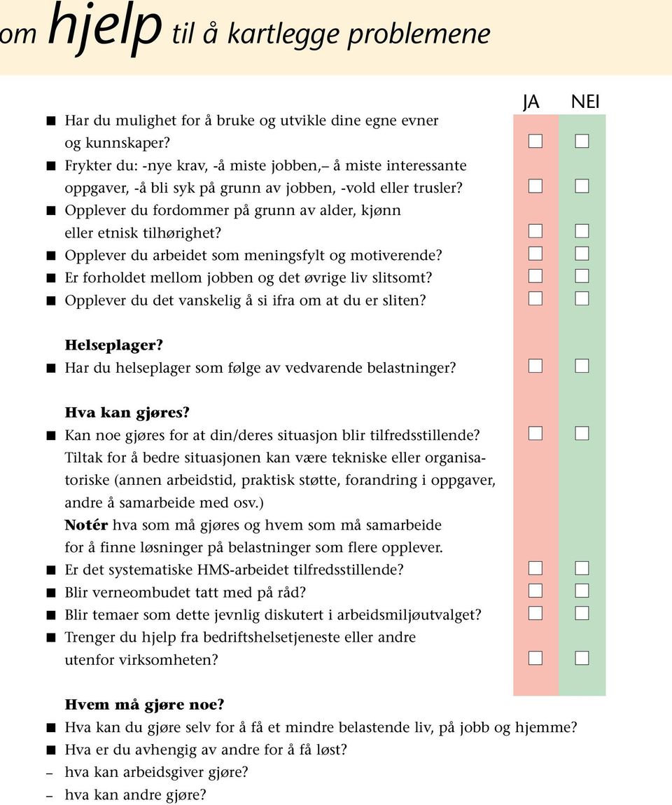 Opplever du arbeidet som meningsfylt og motiverende? Er forholdet mellom jobben og det øvrige liv slitsomt? Opplever du det vanskelig å si ifra om at du er sliten? Helseplager?