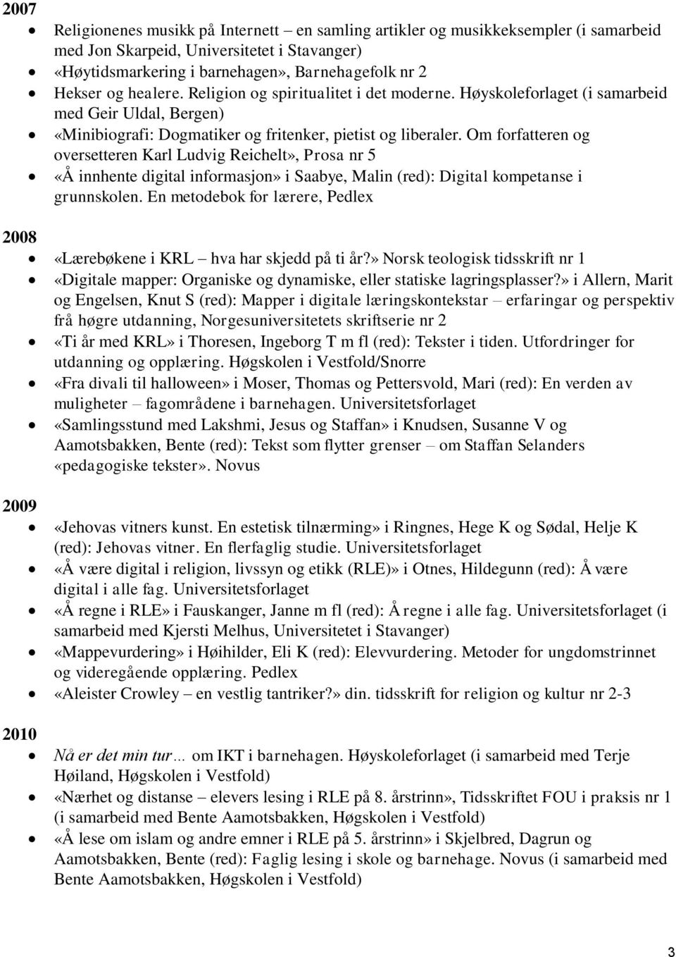Om forfatteren og oversetteren Karl Ludvig Reichelt», Prosa nr 5 «Å innhente digital informasjon» i Saabye, Malin (red): Digital kompetanse i grunnskolen.