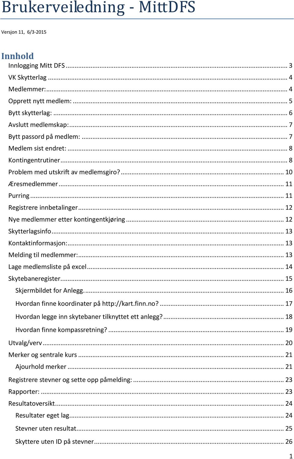 .. 12 Nye medlemmer etter kontingentkjøring... 12 Skytterlagsinfo... 13 Kontaktinformasjon:... 13 Melding til medlemmer:... 13 Lage medlemsliste på excel... 14 Skytebaneregister.