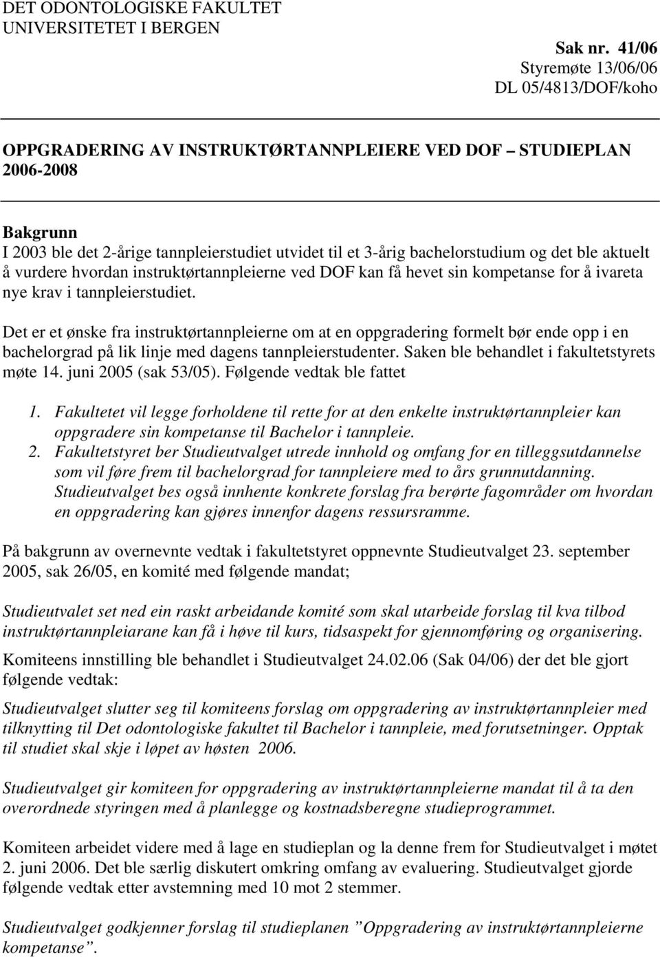 og det ble aktuelt å vurdere hvordan instruktørtannpleierne ved DOF kan få hevet sin kompetanse for å ivareta nye krav i tannpleierstudiet.