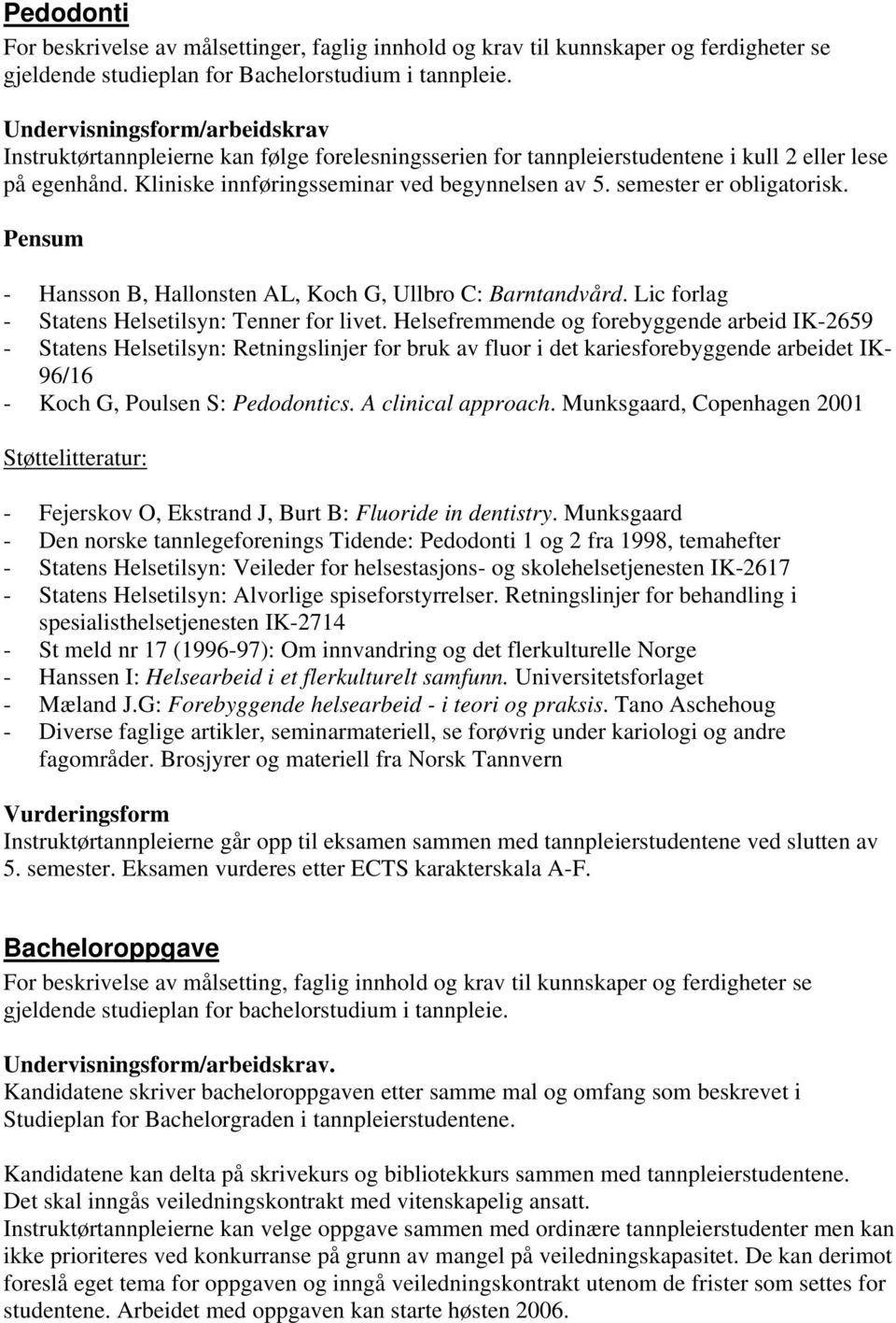 - Hansson B, Hallonsten AL, Koch G, Ullbro C: Barntandvård. Lic forlag - Statens Helsetilsyn: Tenner for livet.