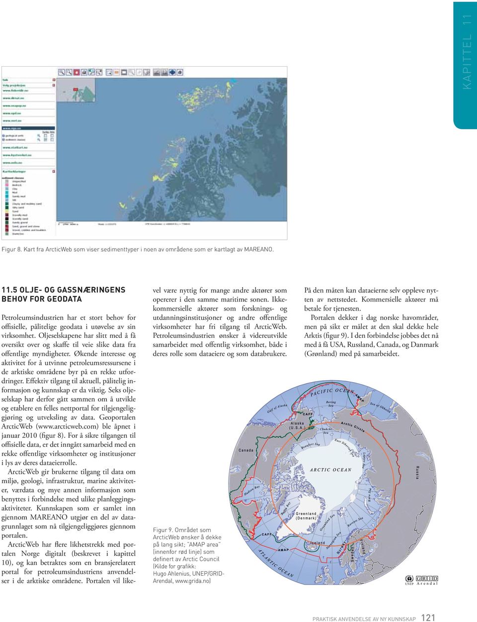 Økende interesse og aktivitet for å utvinne petroleumsressursene i de arktiske områdene byr på en rekke utfordringer. Eﬀektiv tilgang til aktuell, pålitelig informasjon og kunnskap er da viktig.