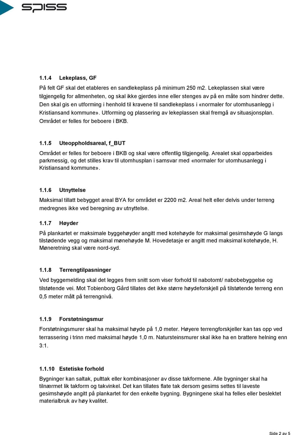 Den skal gis en utforming i henhold til kravene til sandlekeplass i «normaler for utomhusanlegg i Kristiansand kommune». Utforming og plassering av lekeplassen skal fremgå av situasjonsplan.