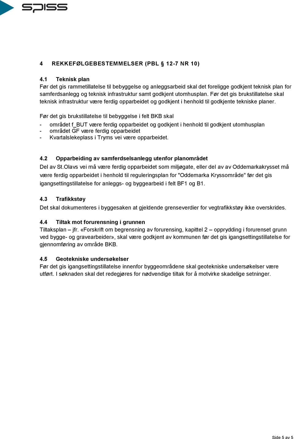 Før det gis brukstillatelse skal teknisk infrastruktur være ferdig opparbeidet og godkjent i henhold til godkjente tekniske planer.