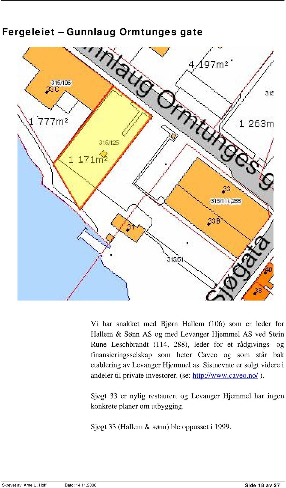 etablering av Levanger Hjemmel as. Sistnevnte er solgt videre i andeler til private investorer. (se: http://www.caveo.no/ ).