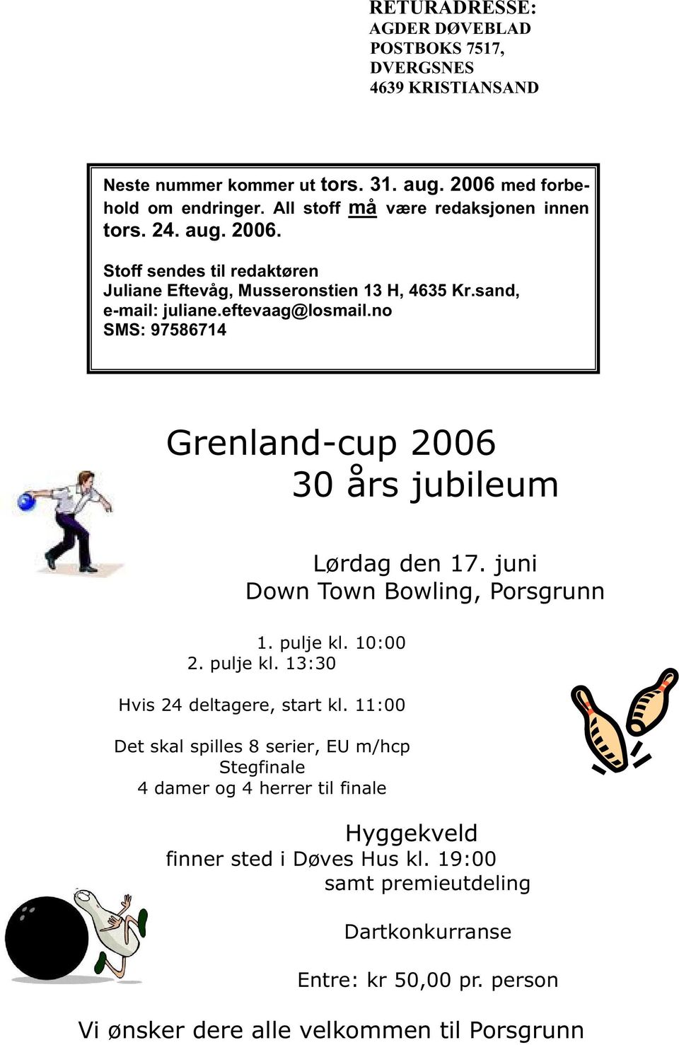 no SMS: 97586714 Grenland-cup 2006 30 års jubileum Lørdag den 17. juni Down Town Bowling, Porsgrunn 1. pulje kl. 10:00 2. pulje kl. 13:30 Hvis 24 deltagere, start kl.