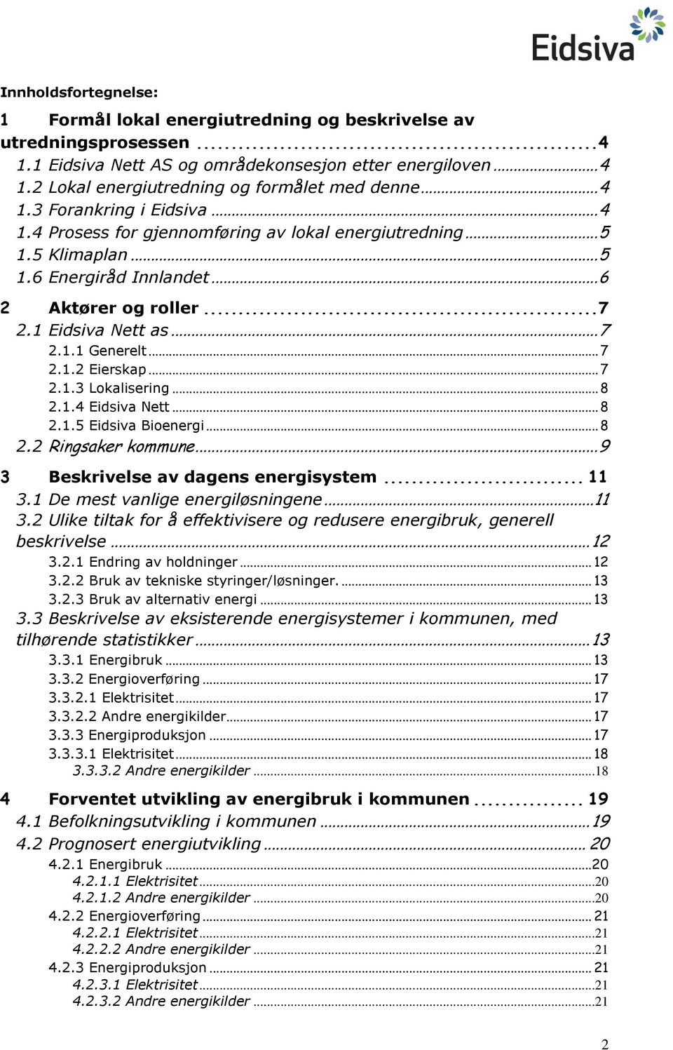 .. 7 2.1.2 Eierskap... 7 2.1.3 Lokalisering... 8 2.1.4 Eidsiva Nett... 8 2.1.5 Eidsiva Bioenergi... 8 2.2 Ringsaker kommune... 9 3 Beskrivelse av dagens energisystem... 11 3.