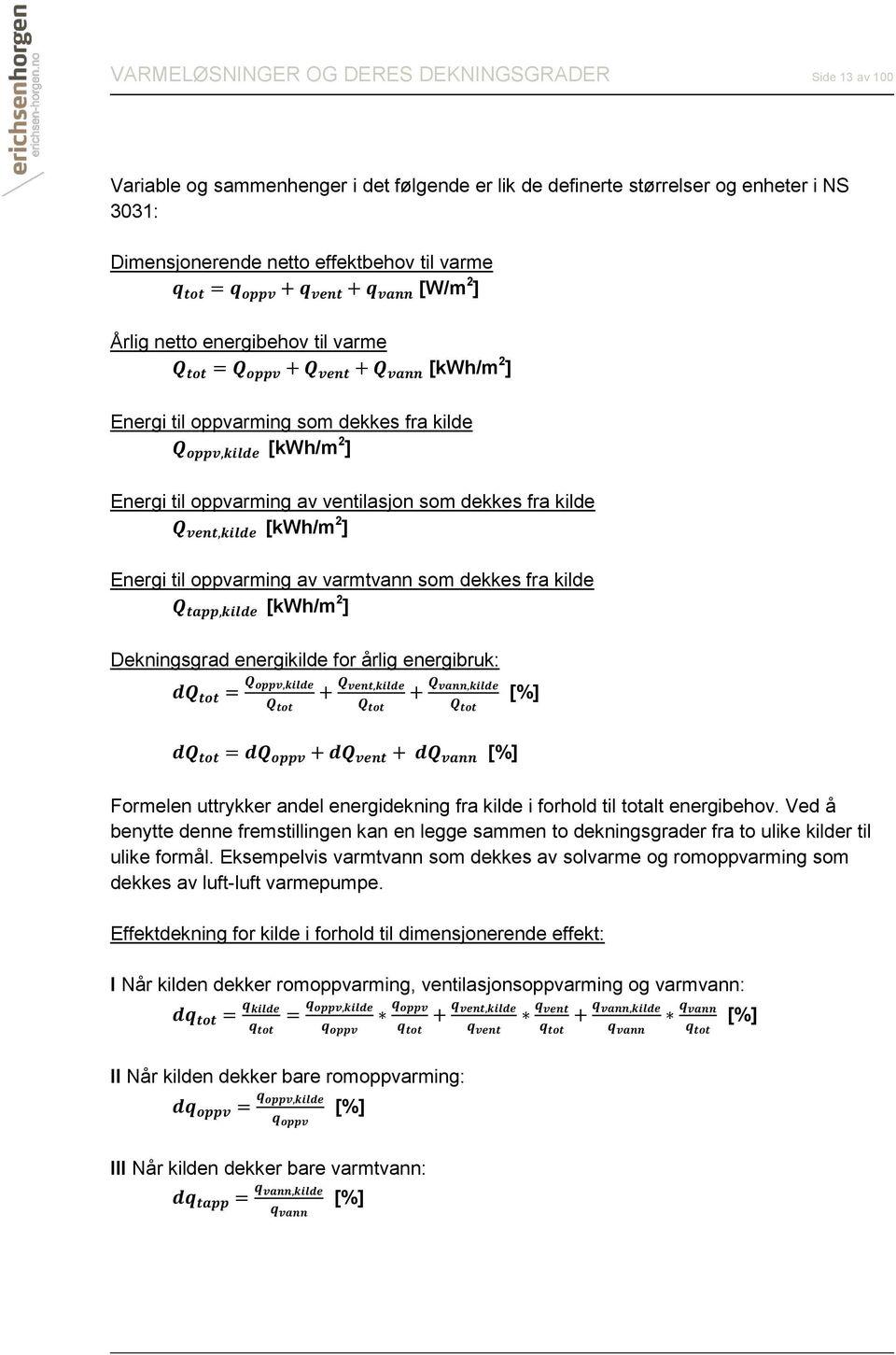 oppvarming av ventilasjon som dekkes fra kilde Q vent,kilde [kwh/m 2 ] Energi til oppvarming av varmtvann som dekkes fra kilde Q tapp,kilde [kwh/m 2 ] Dekningsgrad energikilde for årlig energibruk: