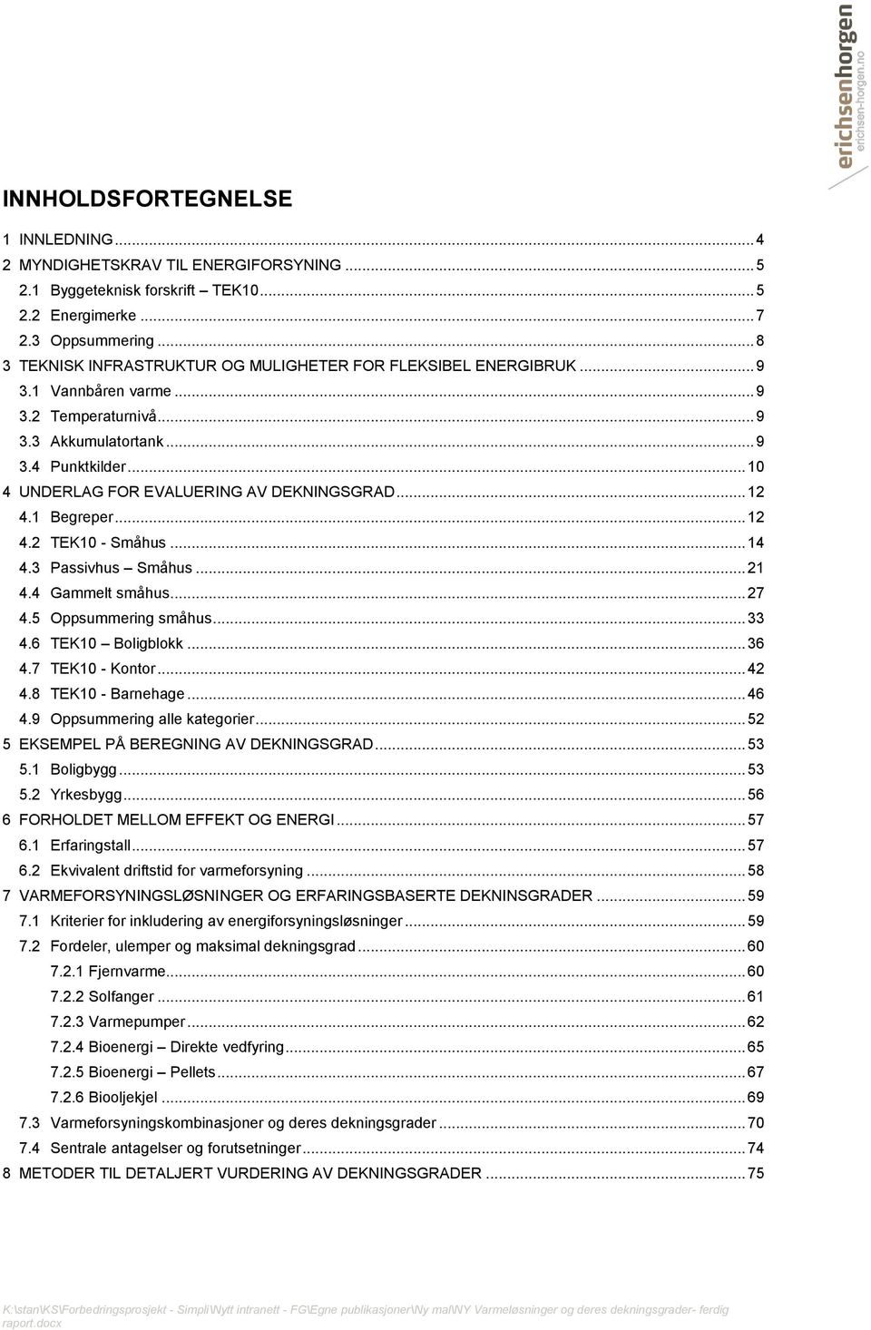 .. 10 4 UNDERLAG FOR EVALUERING AV DEKNINGSGRAD... 12 4.1 Begreper... 12 4.2 TEK10 - Småhus... 14 4.3 Passivhus Småhus... 21 4.4 Gammelt småhus... 27 4.5 Oppsummering småhus... 33 4.