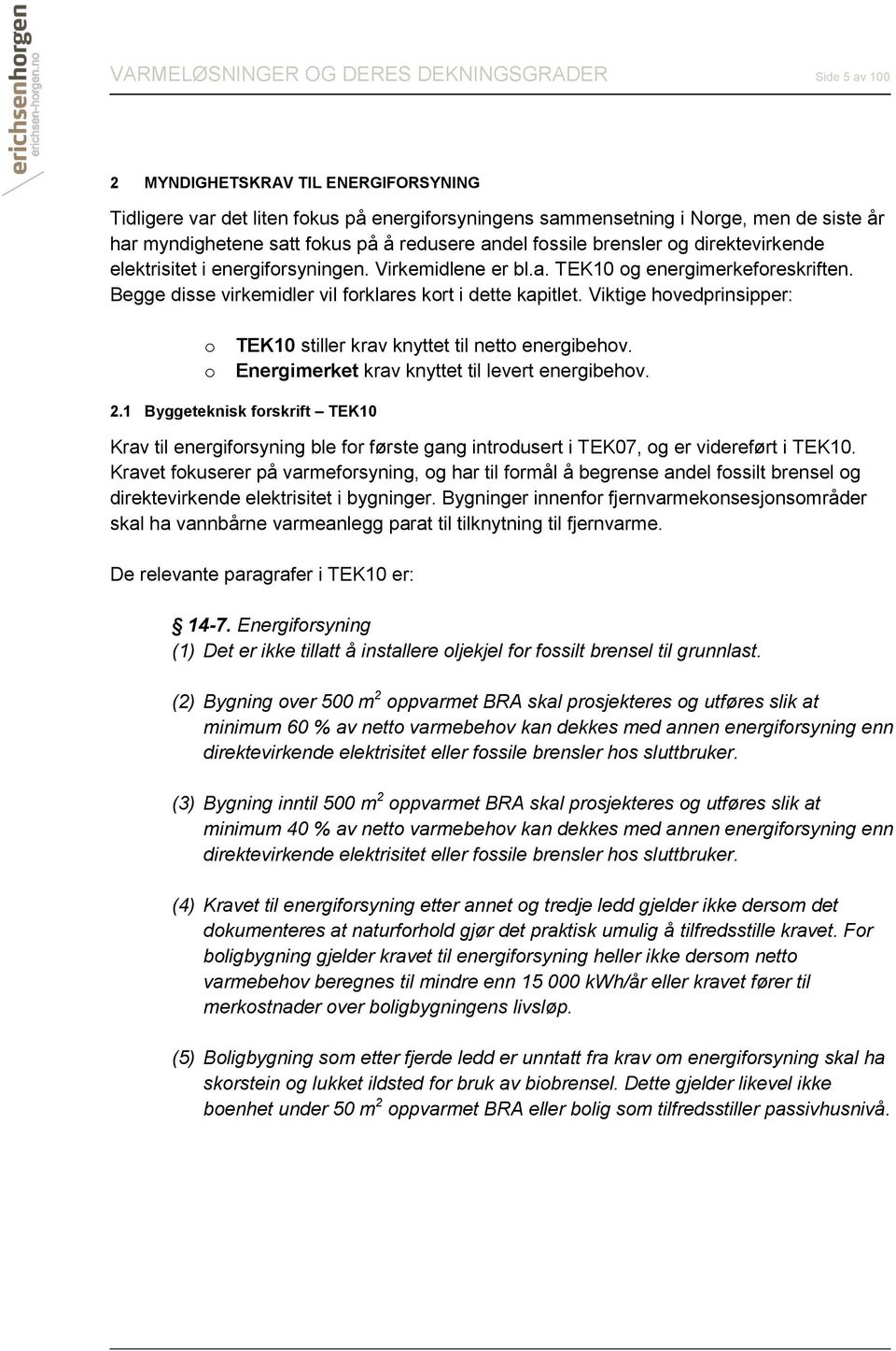 Begge disse virkemidler vil forklares kort i dette kapitlet. Viktige hovedprinsipper: o o TEK10 stiller krav knyttet til netto energibehov. Energimerket krav knyttet til levert energibehov. 2.