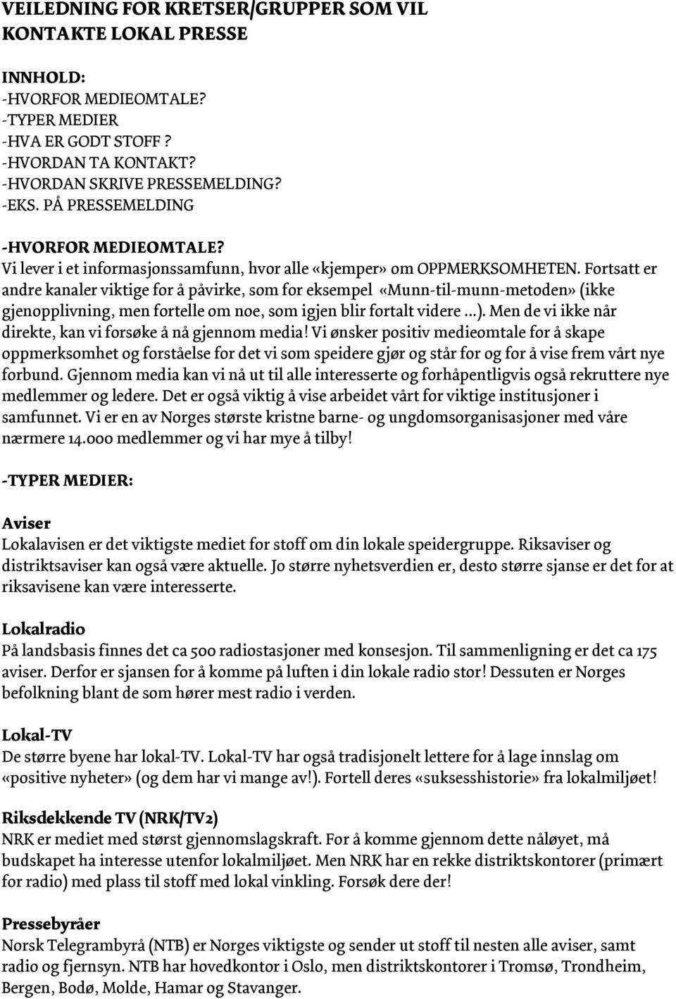 Fortsatt er andre kanaler viktige for å påvirke, som for eksempel «Munn-til-munn-metoden» (ikke gjenopplivning, men fortelle om noe, som igjen blir fortalt videre...).