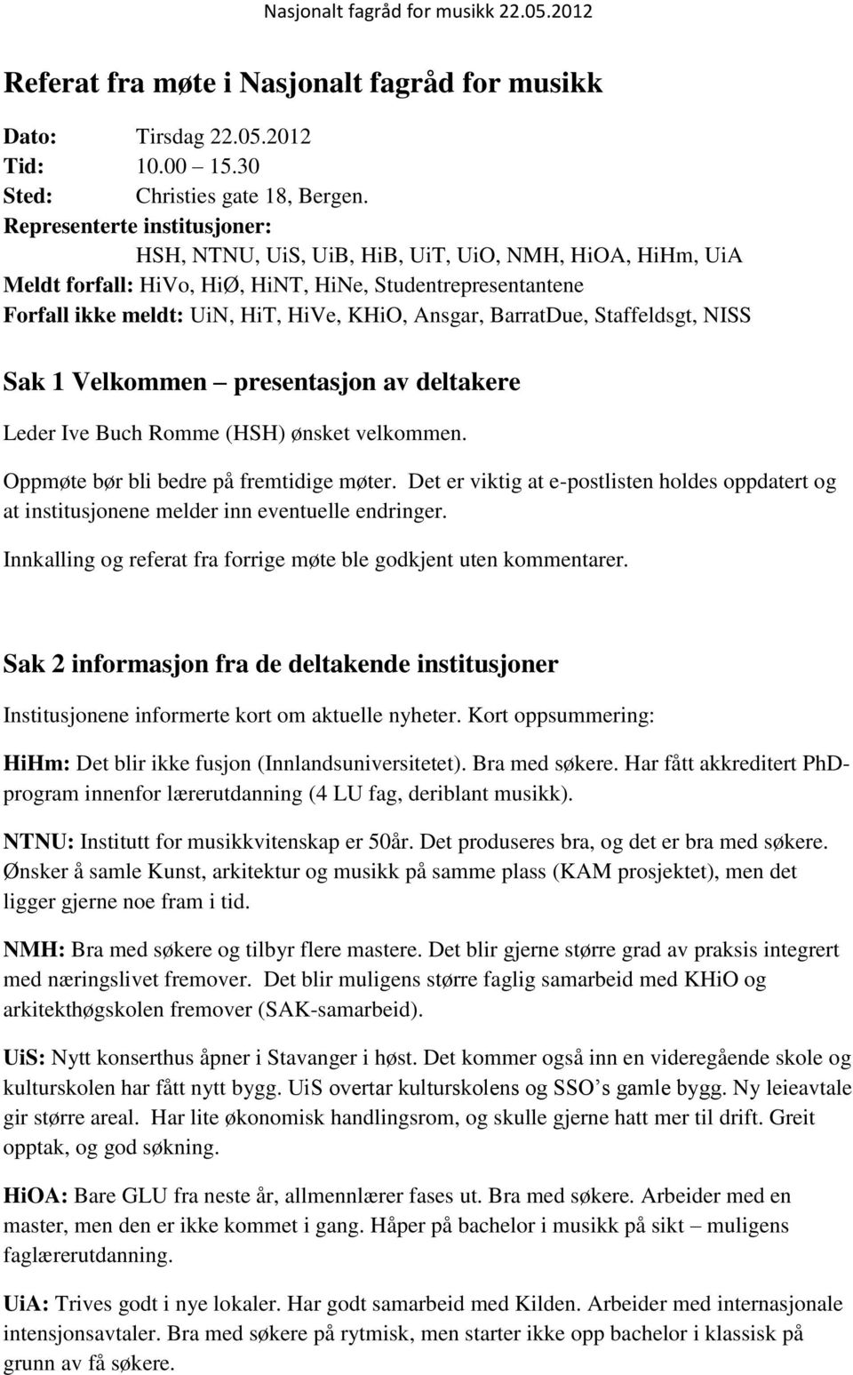 BarratDue, Staffeldsgt, NISS Sak 1 Velkommen presentasjon av deltakere Leder Ive Buch Romme (HSH) ønsket velkommen. Oppmøte bør bli bedre på fremtidige møter.