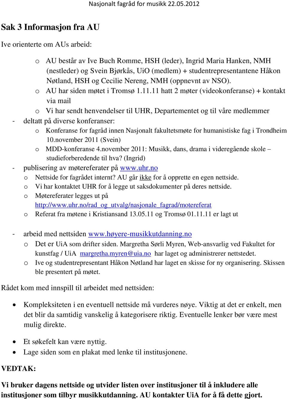 11 hatt 2 møter (videokonferanse) + kontakt via mail o Vi har sendt henvendelser til UHR, Departementet og til våre medlemmer - deltatt på diverse konferanser: o Konferanse for fagråd innen Nasjonalt