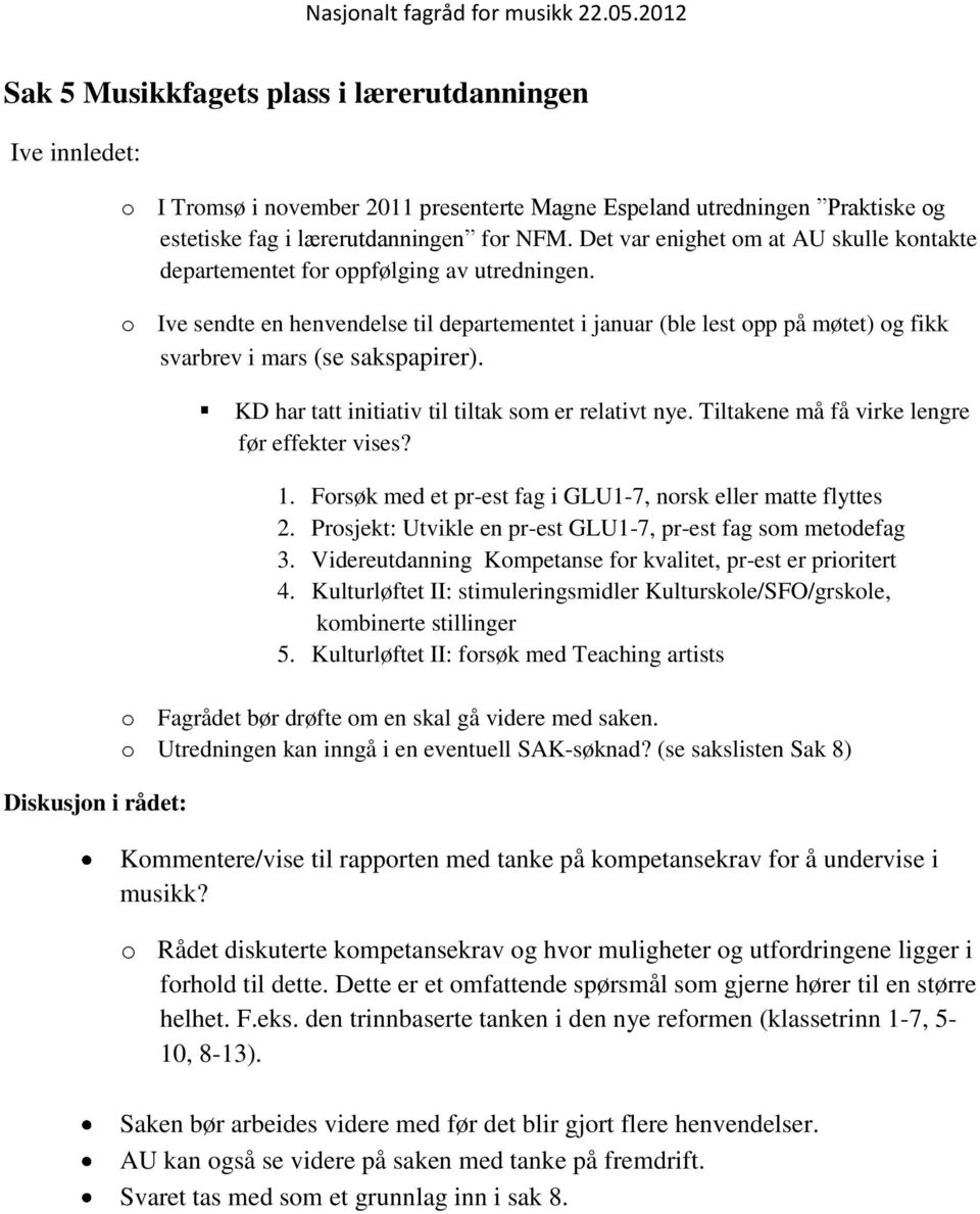 o Ive sendte en henvendelse til departementet i januar (ble lest opp på møtet) og fikk svarbrev i mars (se sakspapirer). KD har tatt initiativ til tiltak som er relativt nye.