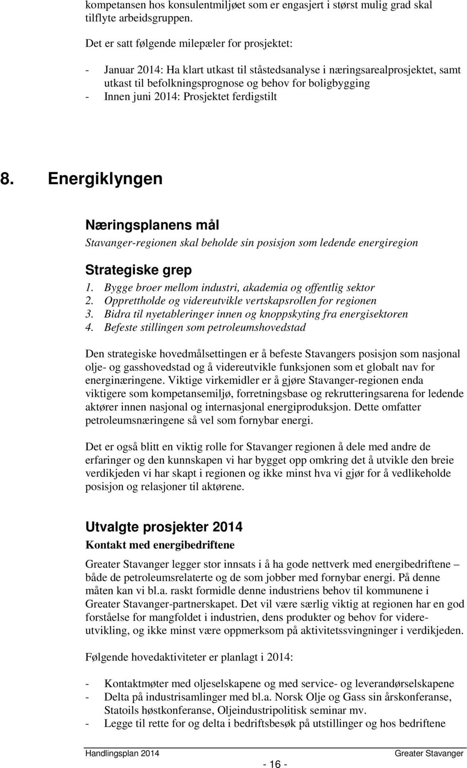 2014: Prosjektet ferdigstilt 8. Energiklyngen Næringsplanens mål Stavanger-regionen skal beholde sin posisjon som ledende energiregion Strategiske grep 1.
